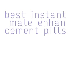 best instant male enhancement pills