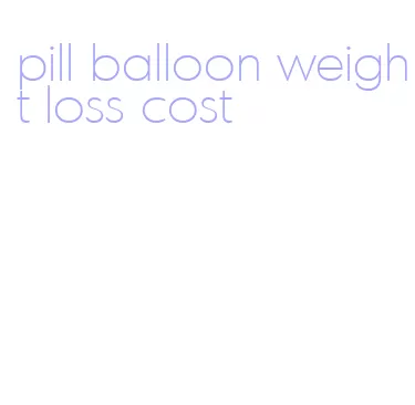 pill balloon weight loss cost