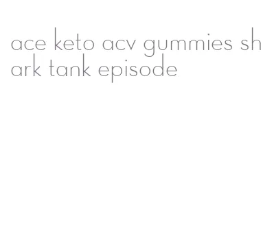 ace keto acv gummies shark tank episode