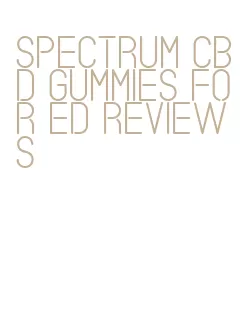 spectrum cbd gummies for ed reviews