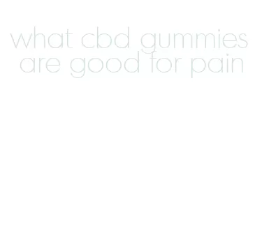 what cbd gummies are good for pain