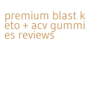 premium blast keto + acv gummies reviews