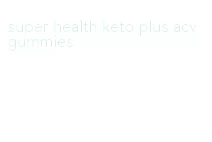 super health keto plus acv gummies