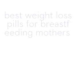 best weight loss pills for breastfeeding mothers