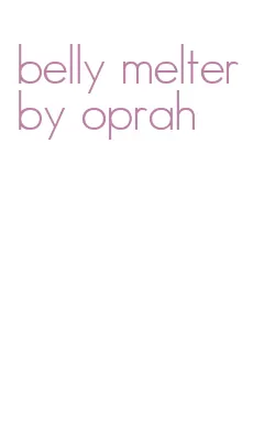 belly melter by oprah