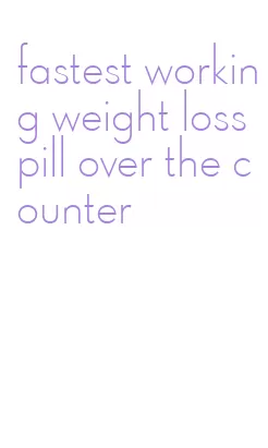 fastest working weight loss pill over the counter