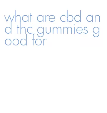 what are cbd and thc gummies good for