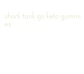 shark tank go keto gummies