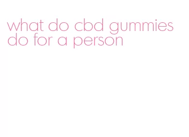 what do cbd gummies do for a person