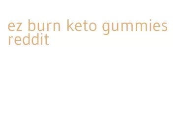 ez burn keto gummies reddit