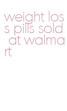 weight loss pills sold at walmart