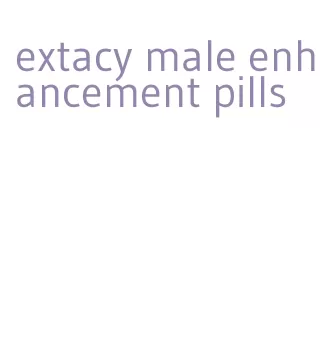 extacy male enhancement pills