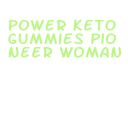 power keto gummies pioneer woman