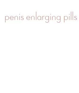 penis enlarging pills