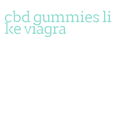 cbd gummies like viagra