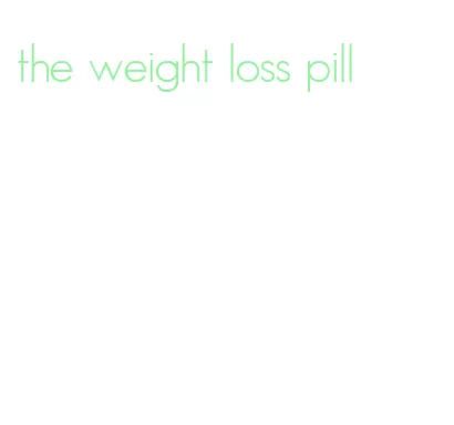 the weight loss pill