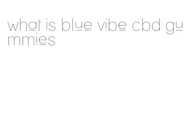 what is blue vibe cbd gummies