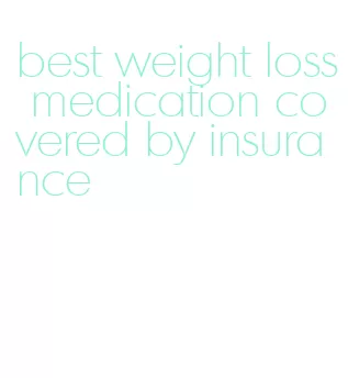 best weight loss medication covered by insurance