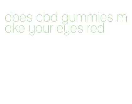 does cbd gummies make your eyes red