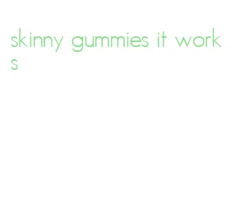 skinny gummies it works