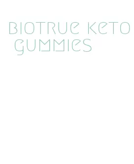 biotrue keto gummies