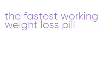 the fastest working weight loss pill