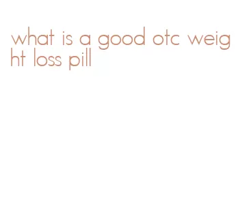 what is a good otc weight loss pill