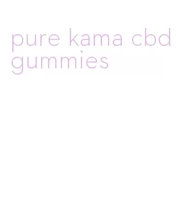 pure kama cbd gummies