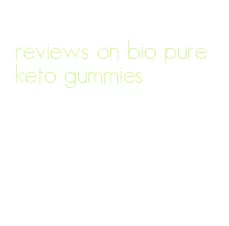 reviews on bio pure keto gummies