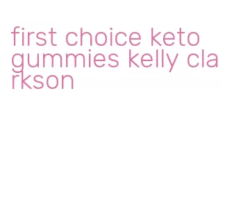 first choice keto gummies kelly clarkson