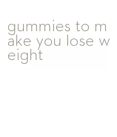 gummies to make you lose weight