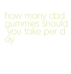 how many cbd gummies should you take per day