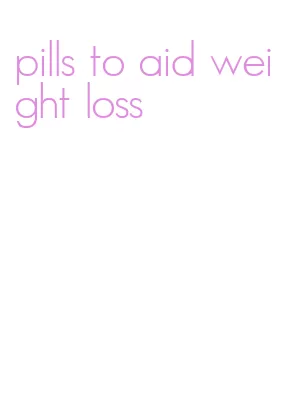 pills to aid weight loss