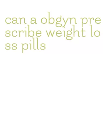 can a obgyn prescribe weight loss pills