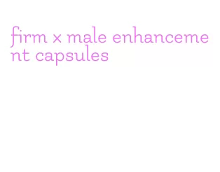 firm x male enhancement capsules