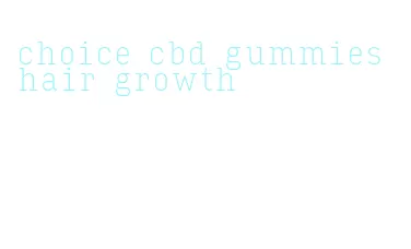 choice cbd gummies hair growth