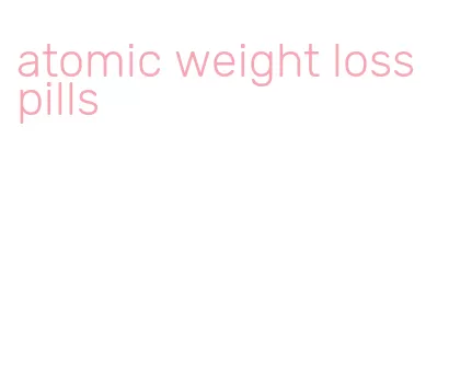 atomic weight loss pills