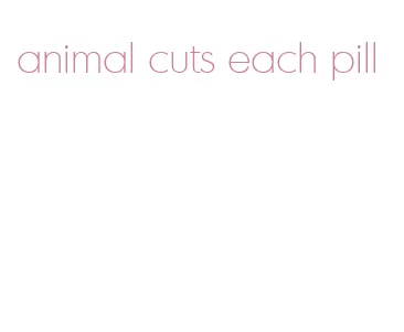 animal cuts each pill