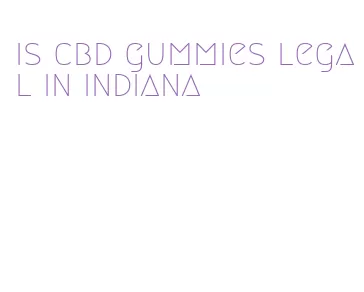 is cbd gummies legal in indiana