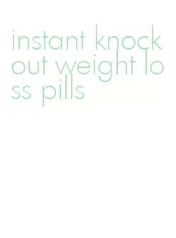 instant knockout weight loss pills