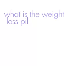 what is the weight loss pill