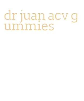 dr juan acv gummies