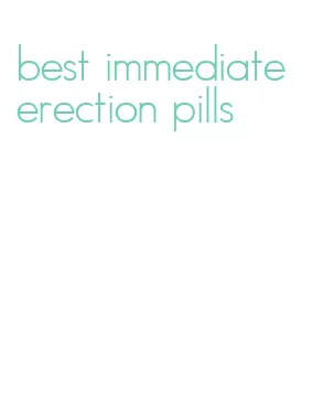 best immediate erection pills