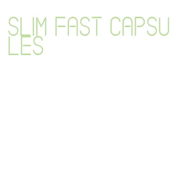 slim fast capsules