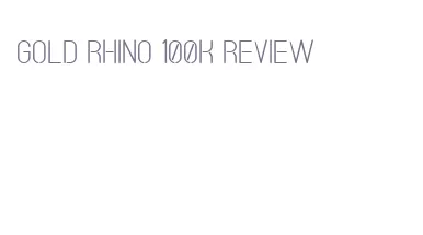 gold rhino 100k review