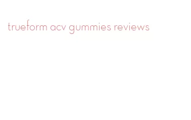 trueform acv gummies reviews