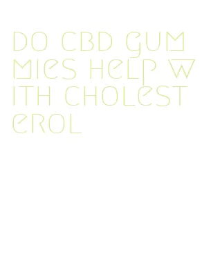 do cbd gummies help with cholesterol