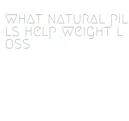 what natural pills help weight loss