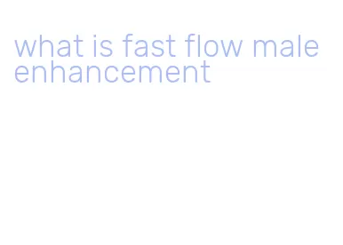 what is fast flow male enhancement