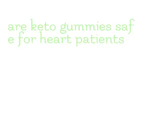 are keto gummies safe for heart patients